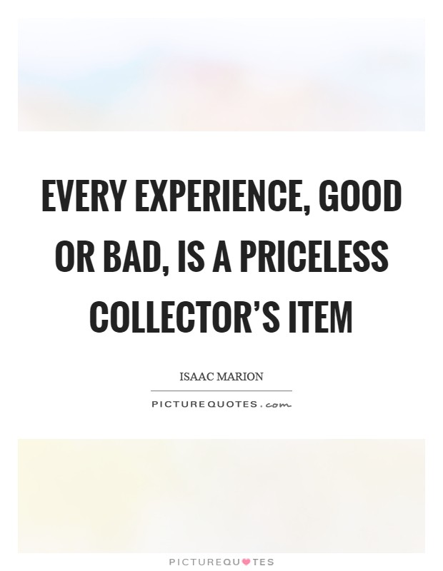 Every experience, good or bad, is a priceless collector's item Picture Quote #1