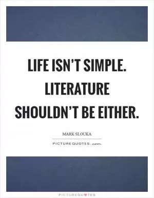 Life isn’t simple. Literature shouldn’t be either Picture Quote #1