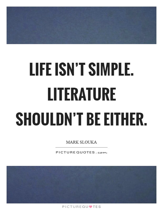 Life isn't simple. Literature shouldn't be either Picture Quote #1