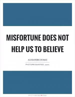 Misfortune does not help us to believe Picture Quote #1