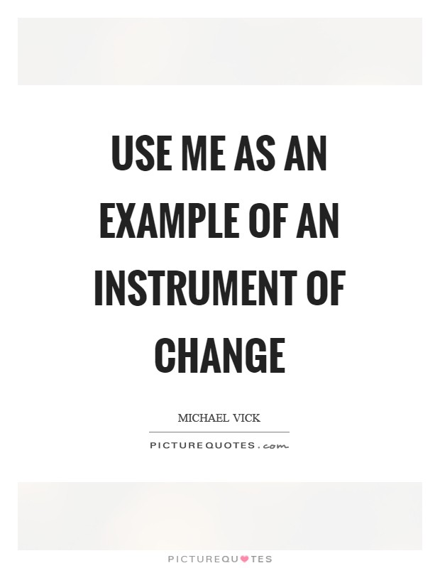 Use me as an example of an instrument of change Picture Quote #1