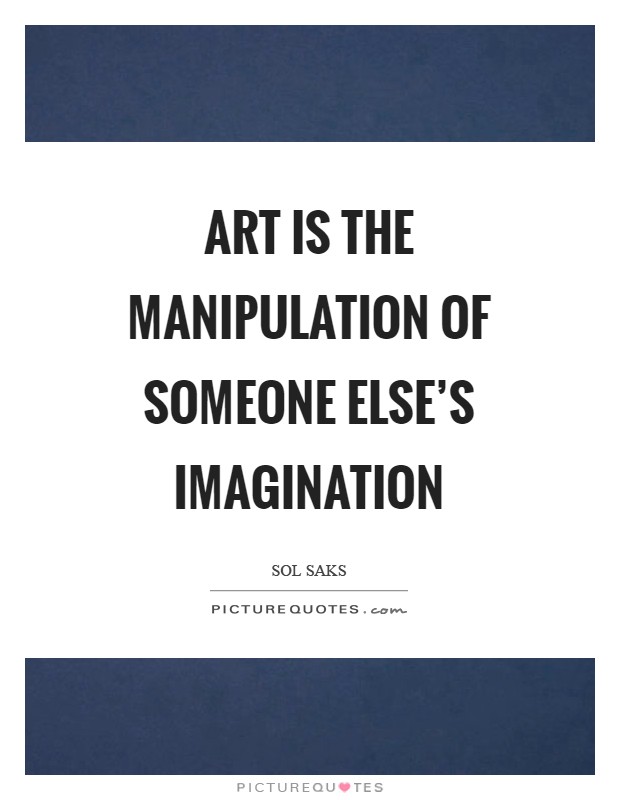 Art is the manipulation of someone else's imagination Picture Quote #1