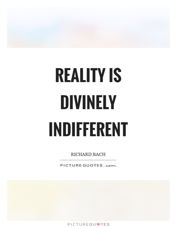 Reality is divinely indifferent Picture Quote #1