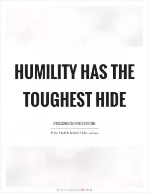 Humility has the toughest hide Picture Quote #1