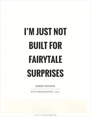 I’m just not built for fairytale surprises Picture Quote #1