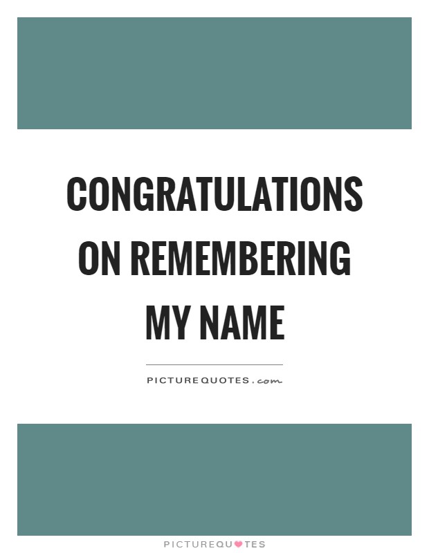 Congratulations on remembering my name Picture Quote #1