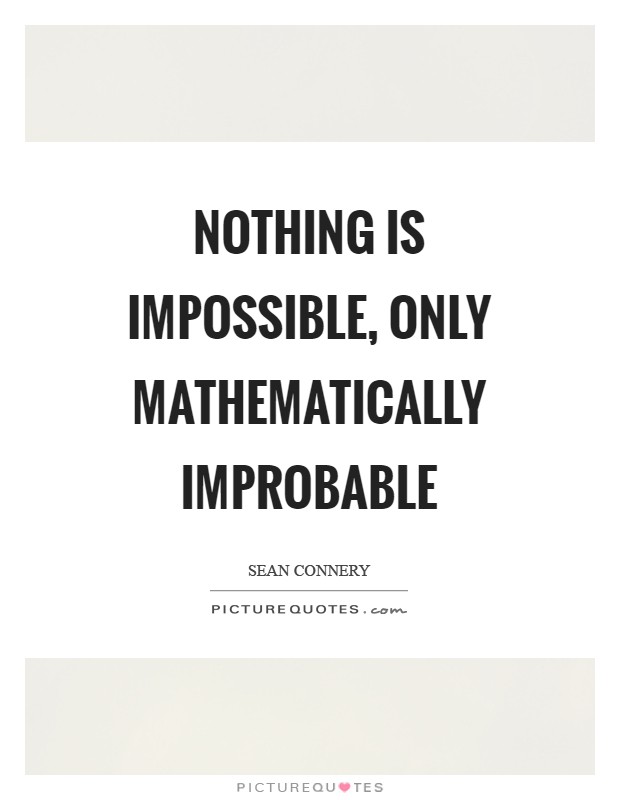 Nothing is impossible, only mathematically improbable Picture Quote #1