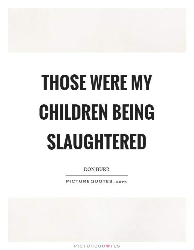 Those were my children being slaughtered Picture Quote #1