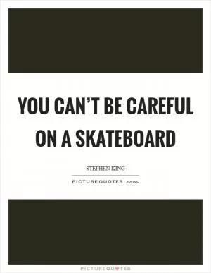 You can’t be careful on a skateboard Picture Quote #1
