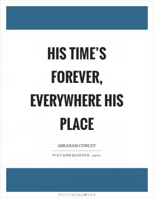 His time’s forever, everywhere his place Picture Quote #1