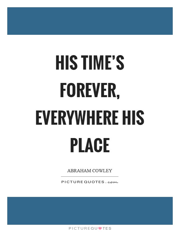 His time's forever, everywhere his place Picture Quote #1