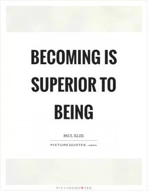Becoming is superior to being Picture Quote #1
