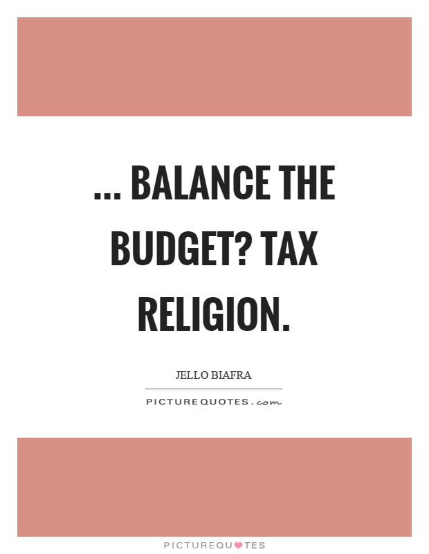... balance the budget? Tax religion Picture Quote #1