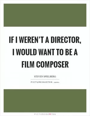 If I weren’t a director, I would want to be a film composer Picture Quote #1