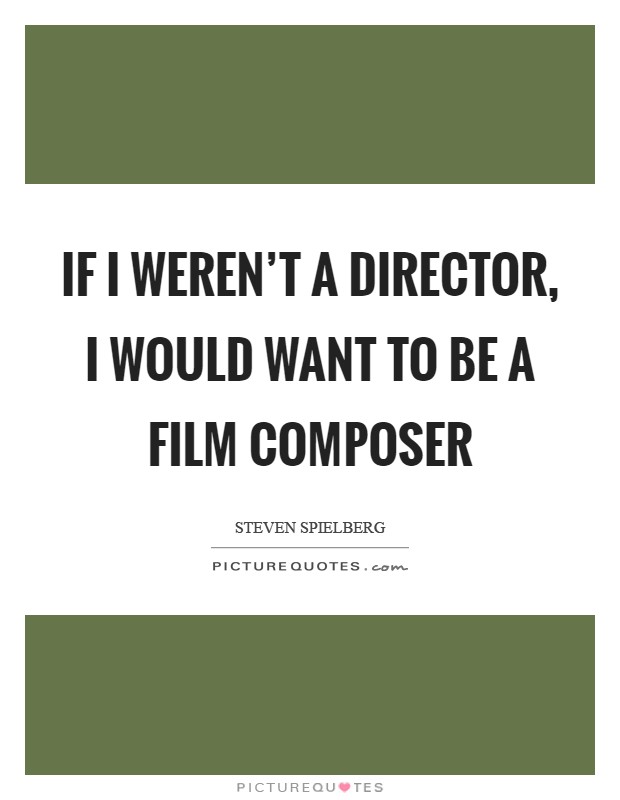 If I weren't a director, I would want to be a film composer Picture Quote #1