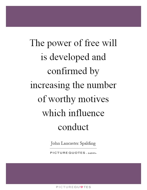 The power of free will is developed and confirmed by increasing the number of worthy motives which influence conduct Picture Quote #1