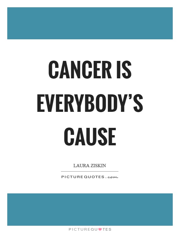 Cancer is everybody's cause Picture Quote #1