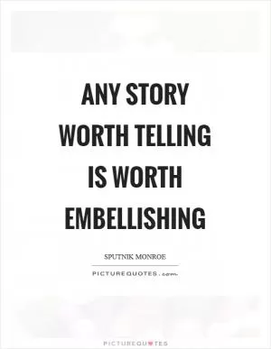 Any story worth telling is worth embellishing Picture Quote #1