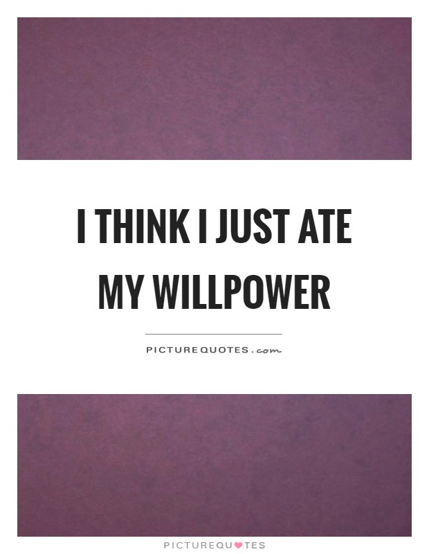 I think I just ate my willpower Picture Quote #1