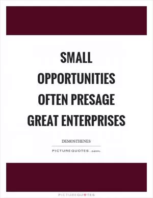 Small opportunities often presage great enterprises Picture Quote #1