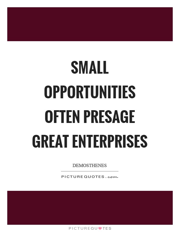 Small opportunities often presage great enterprises Picture Quote #1