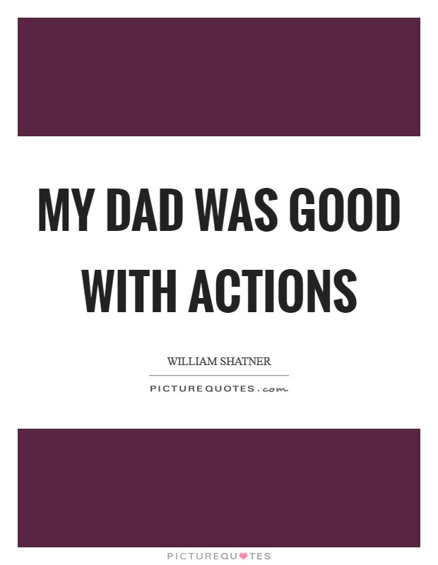 My dad was good with actions Picture Quote #1