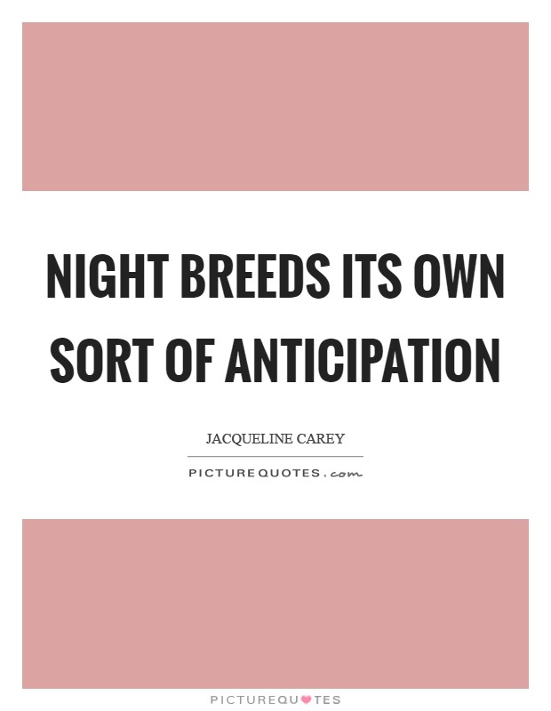 Night breeds its own sort of anticipation Picture Quote #1