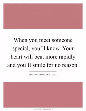 When you meet someone special, you’ll know. Your heart will beat more rapidly and you’ll smile for no reason Picture Quote #1