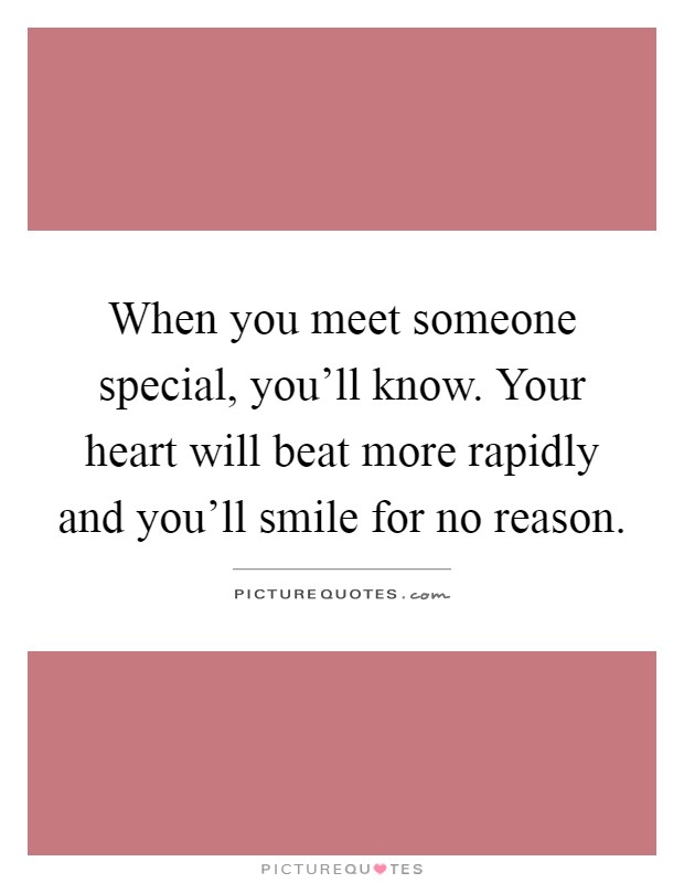 When you meet someone special, you'll know. Your heart will beat more rapidly and you'll smile for no reason Picture Quote #1