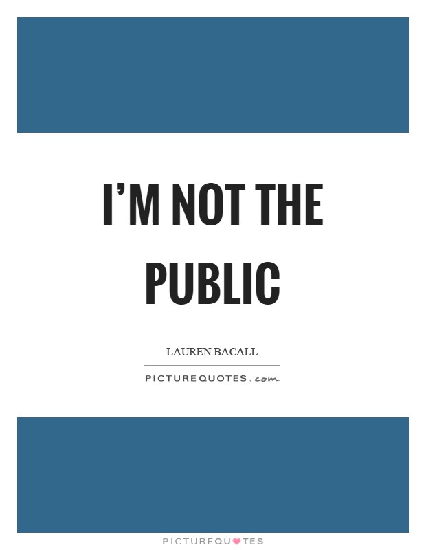 I'm not the public Picture Quote #1