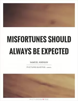 Misfortunes should always be expected Picture Quote #1