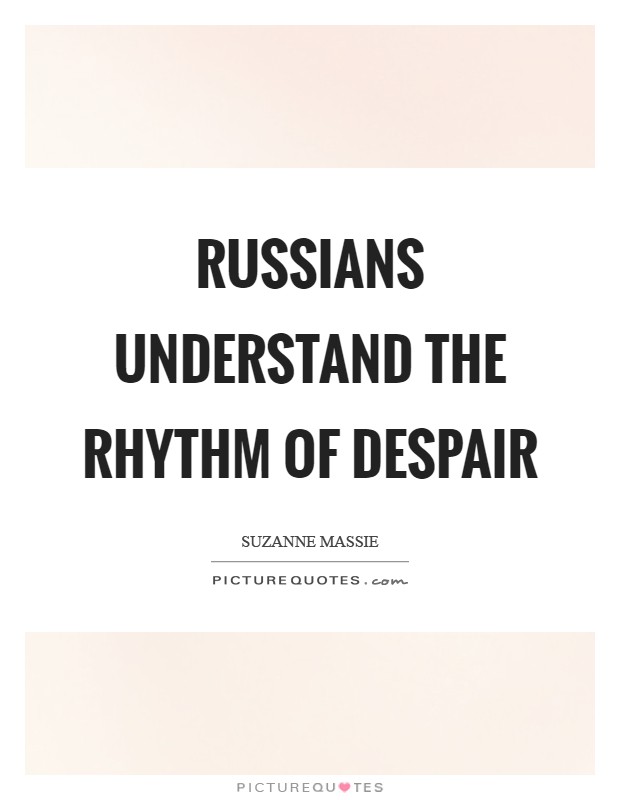 Russians understand the rhythm of despair Picture Quote #1