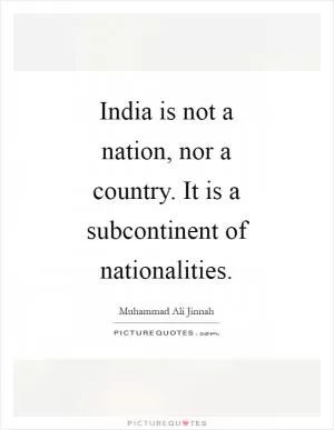 India is not a nation, nor a country. It is a subcontinent of nationalities Picture Quote #1