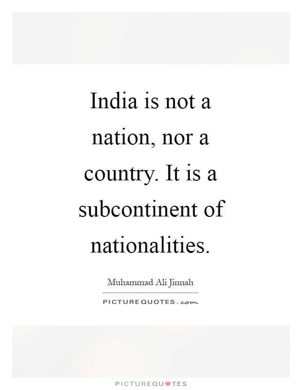 India is not a nation, nor a country. It is a subcontinent of nationalities Picture Quote #1