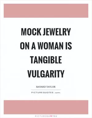 Mock jewelry on a woman is tangible vulgarity Picture Quote #1