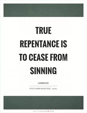 True repentance is to cease from sinning Picture Quote #1