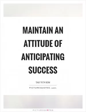 Maintain an attitude of anticipating success Picture Quote #1