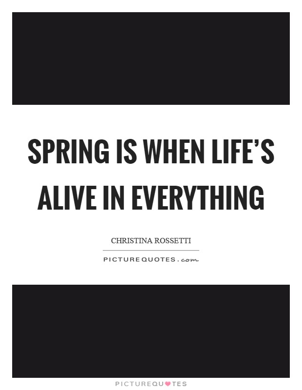 Spring is when life's alive in everything Picture Quote #1
