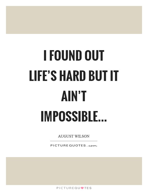 I found out life's hard but it ain't impossible Picture Quote #1