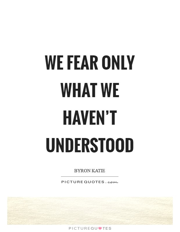 We fear only what we haven't understood Picture Quote #1