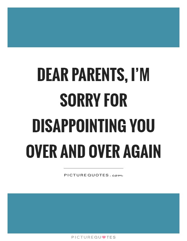 Dear parents, I'm sorry for disappointing you over and over again Picture Quote #1