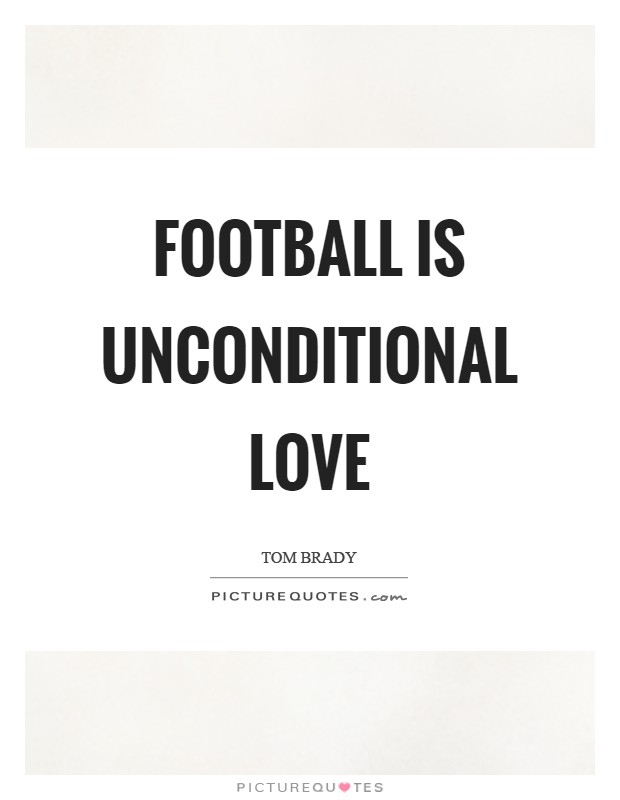 Football is unconditional love Picture Quote #1