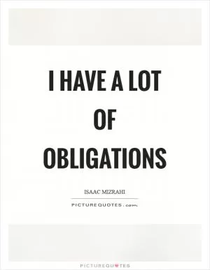 I have a lot of obligations Picture Quote #1