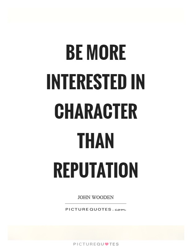 Be more interested in character than reputation Picture Quote #1