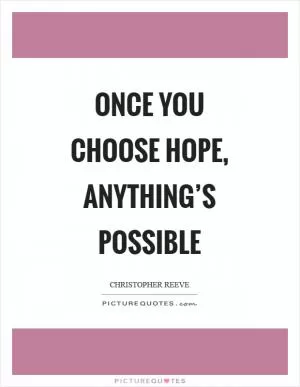 Once you choose hope, anything’s possible Picture Quote #1
