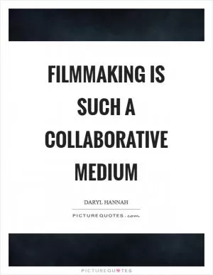 Filmmaking is such a collaborative medium Picture Quote #1