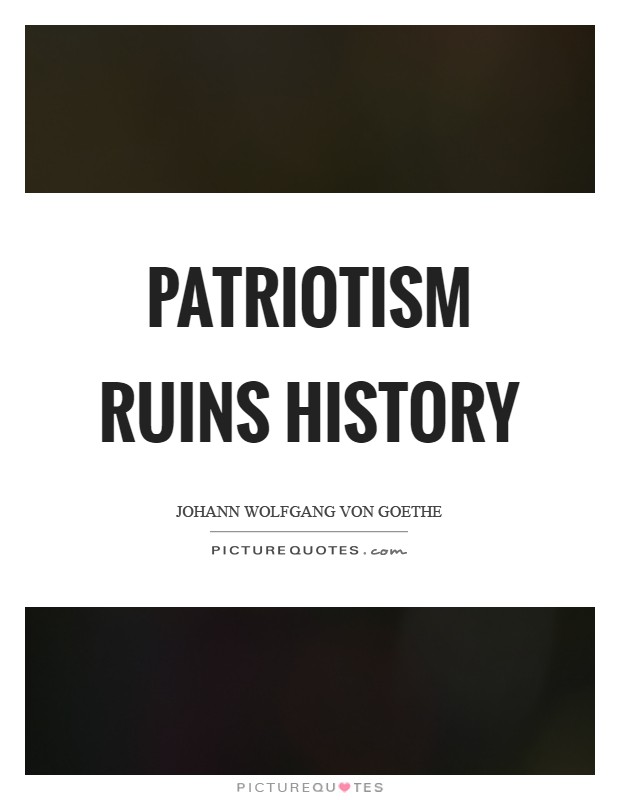 Patriotism ruins history Picture Quote #1