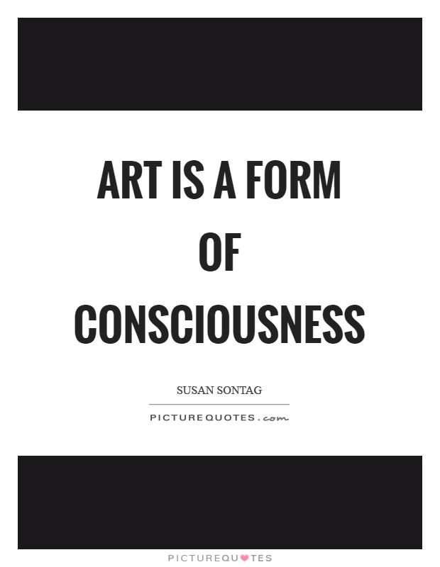 Art is a form of consciousness Picture Quote #1