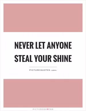 Never let anyone steal your shine Picture Quote #1
