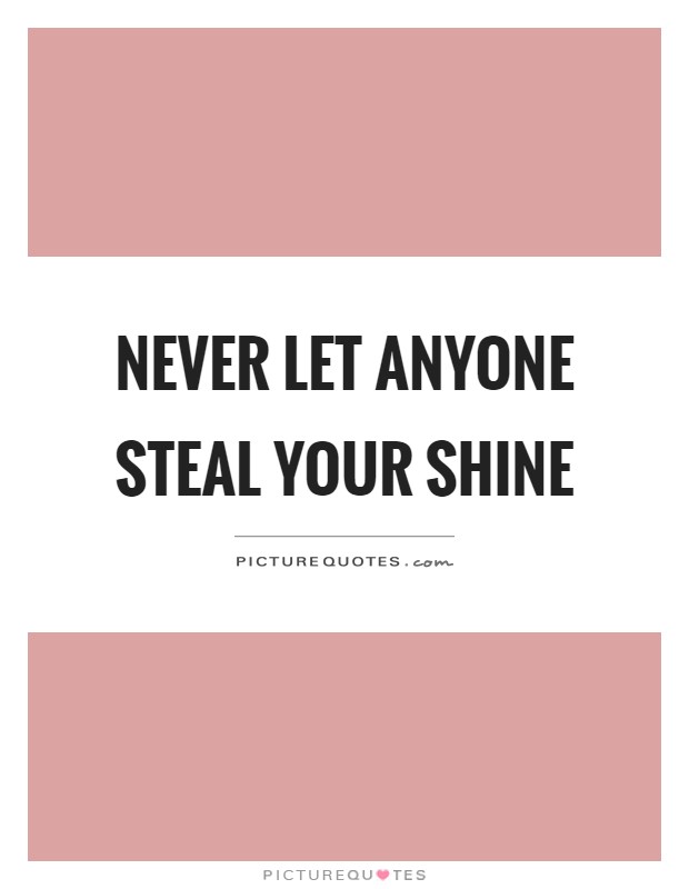 Never let anyone steal your shine Picture Quote #1